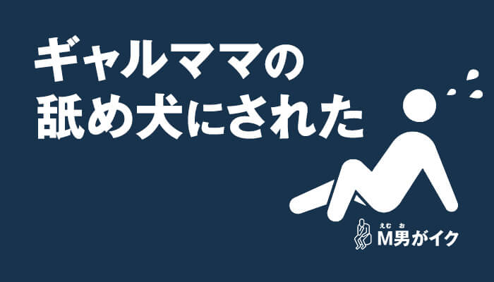 S女の舐め犬にされたM男！ギャルママとのSM体験談
